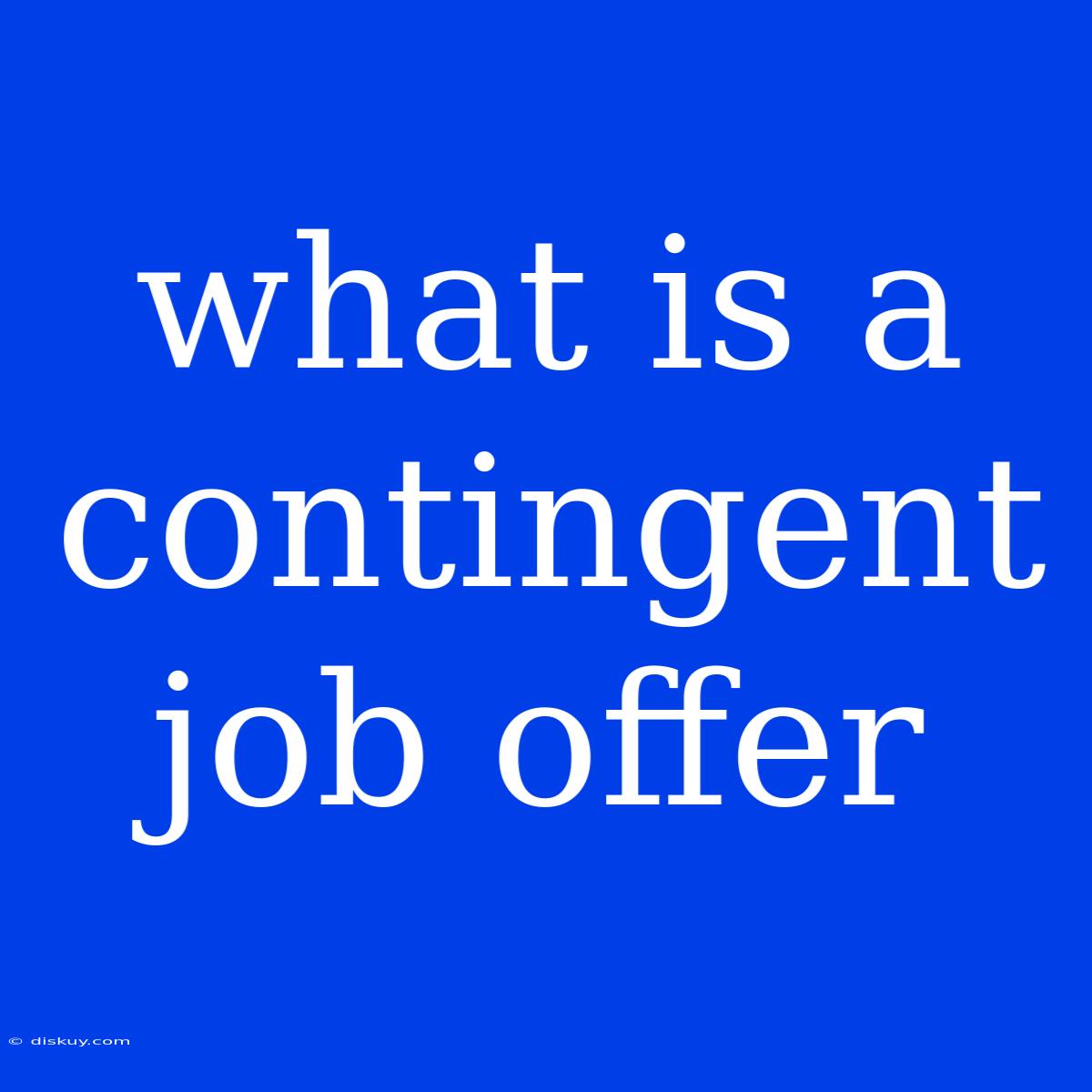 What Is A Contingent Job Offer