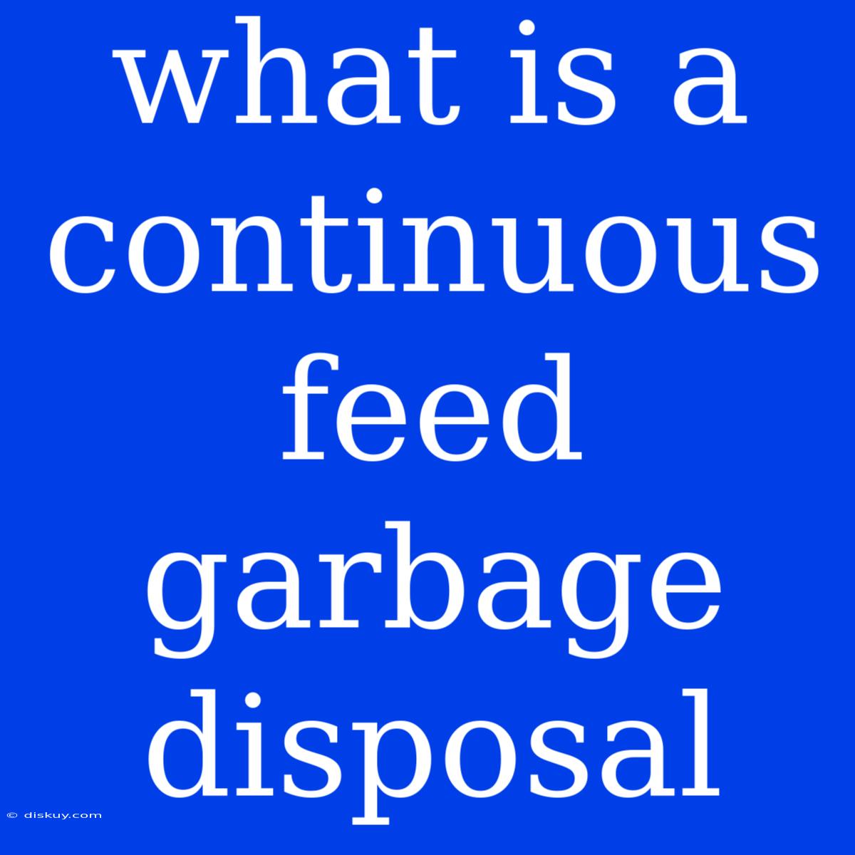 What Is A Continuous Feed Garbage Disposal