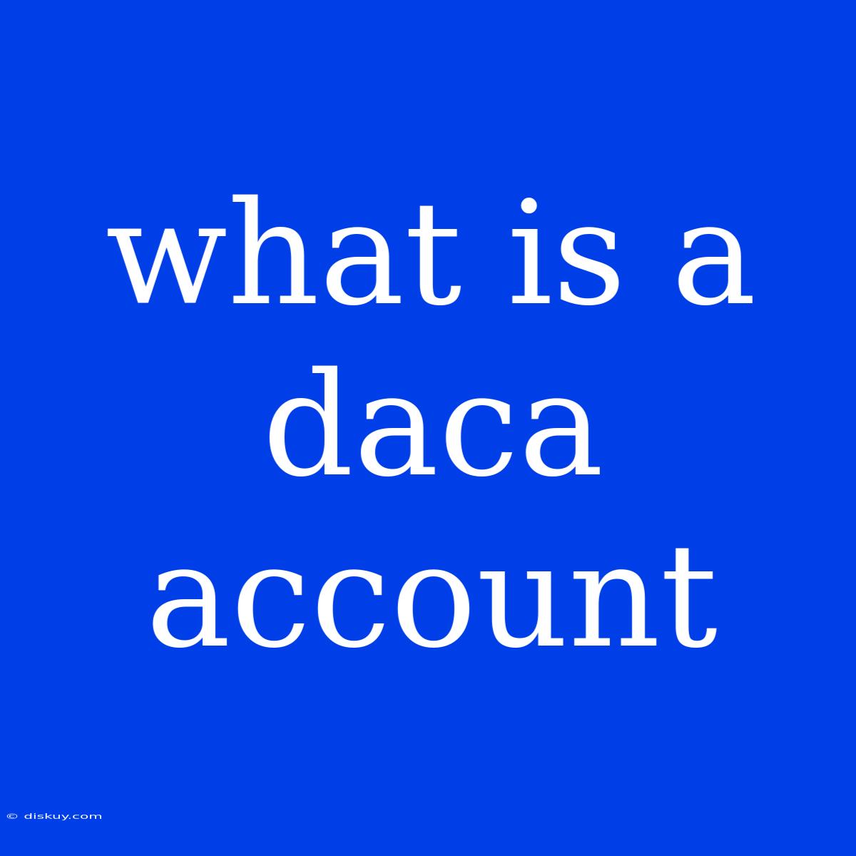 What Is A Daca Account