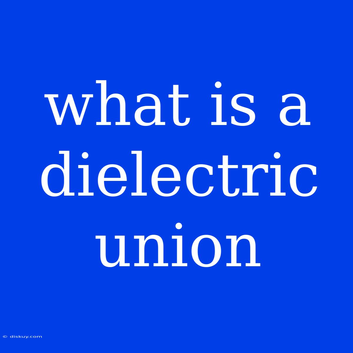 What Is A Dielectric Union