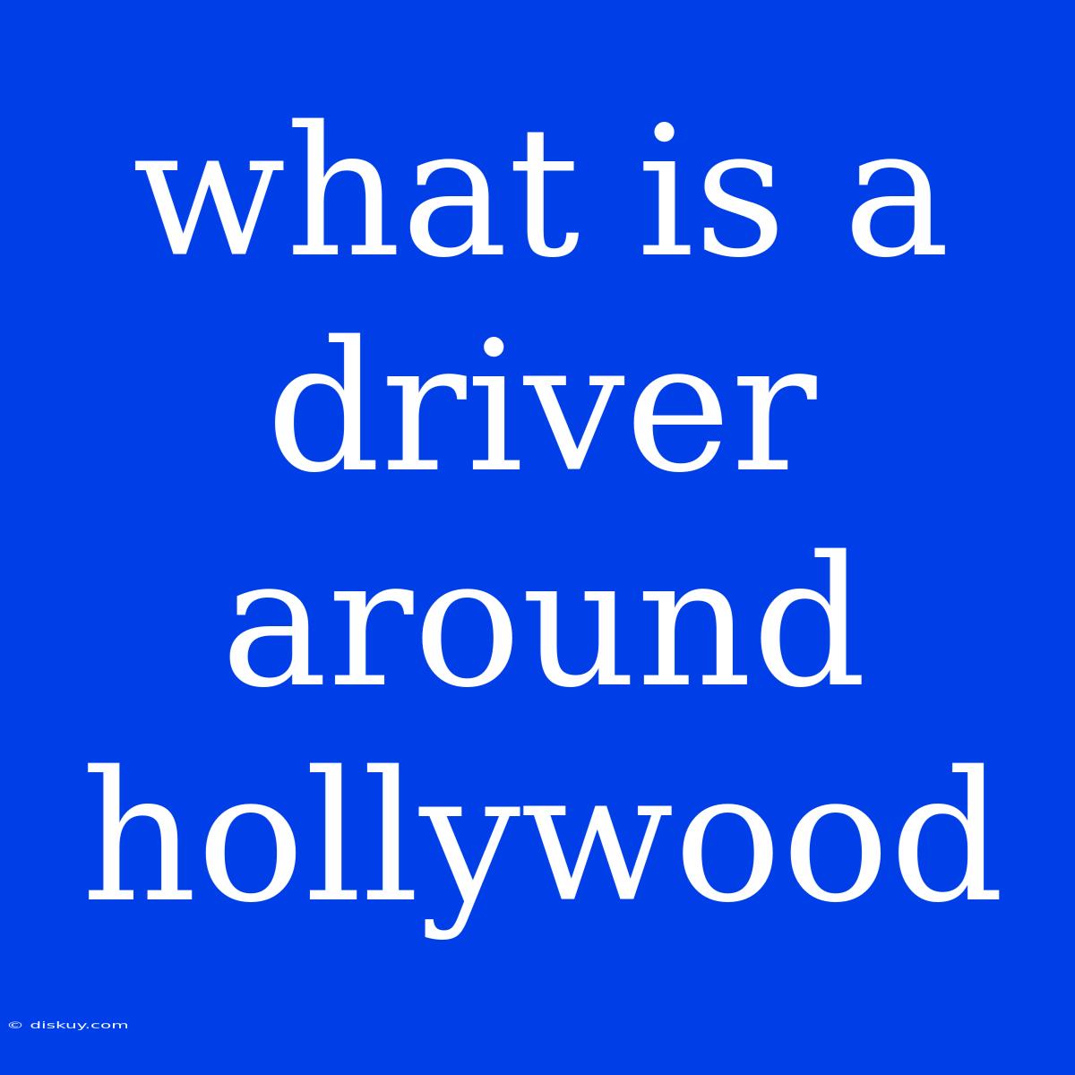 What Is A Driver Around Hollywood