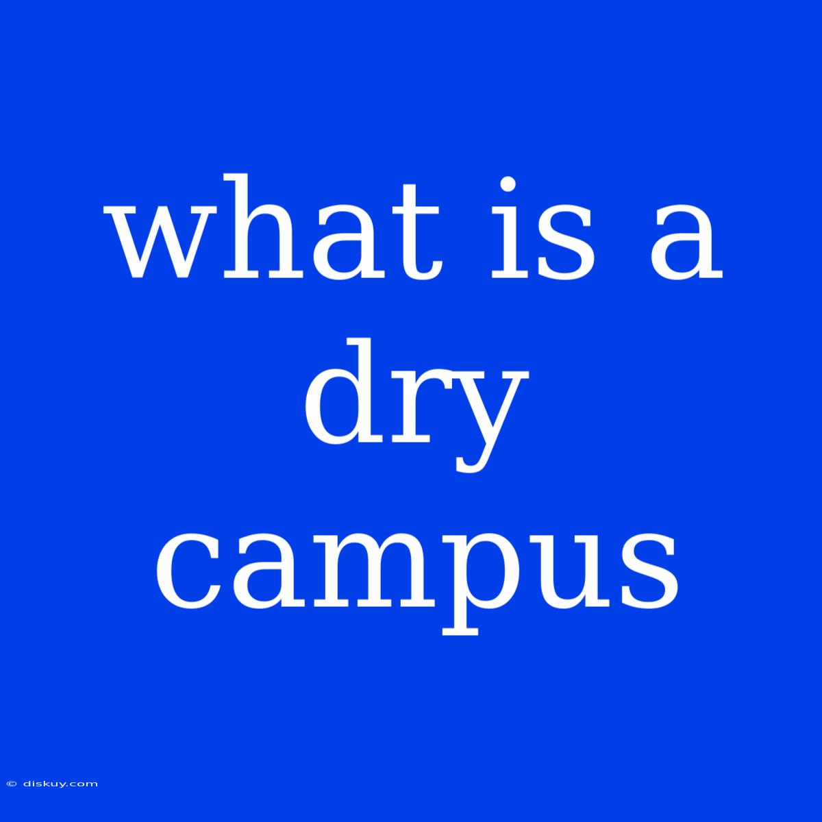 What Is A Dry Campus