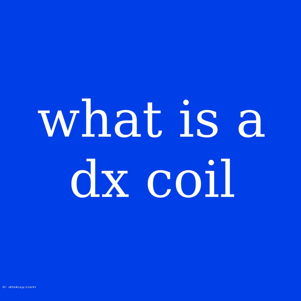 What Is A Dx Coil