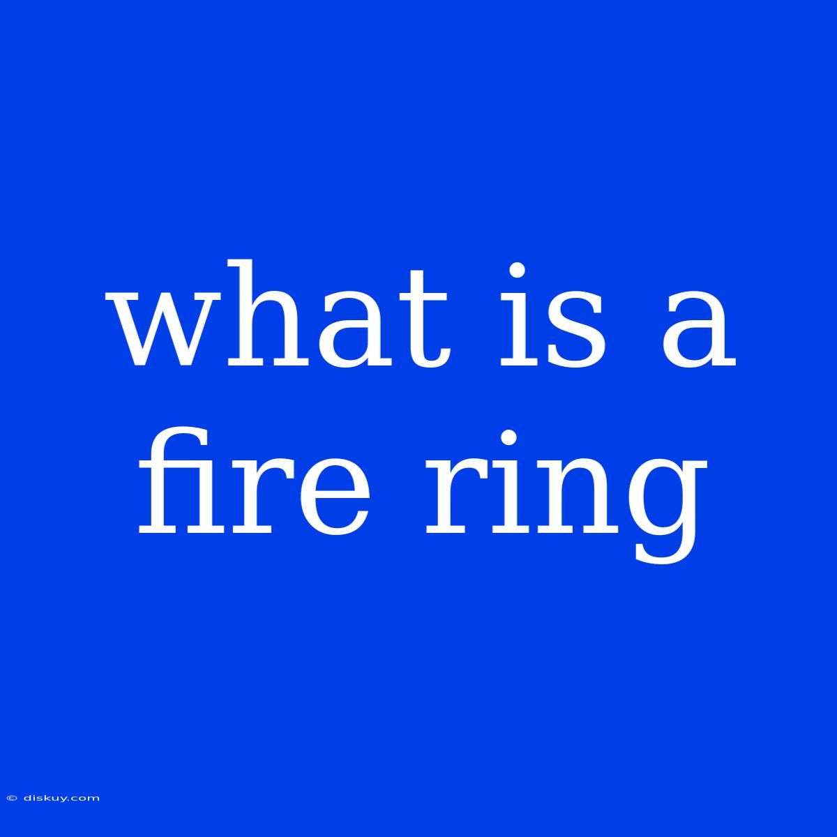 What Is A Fire Ring