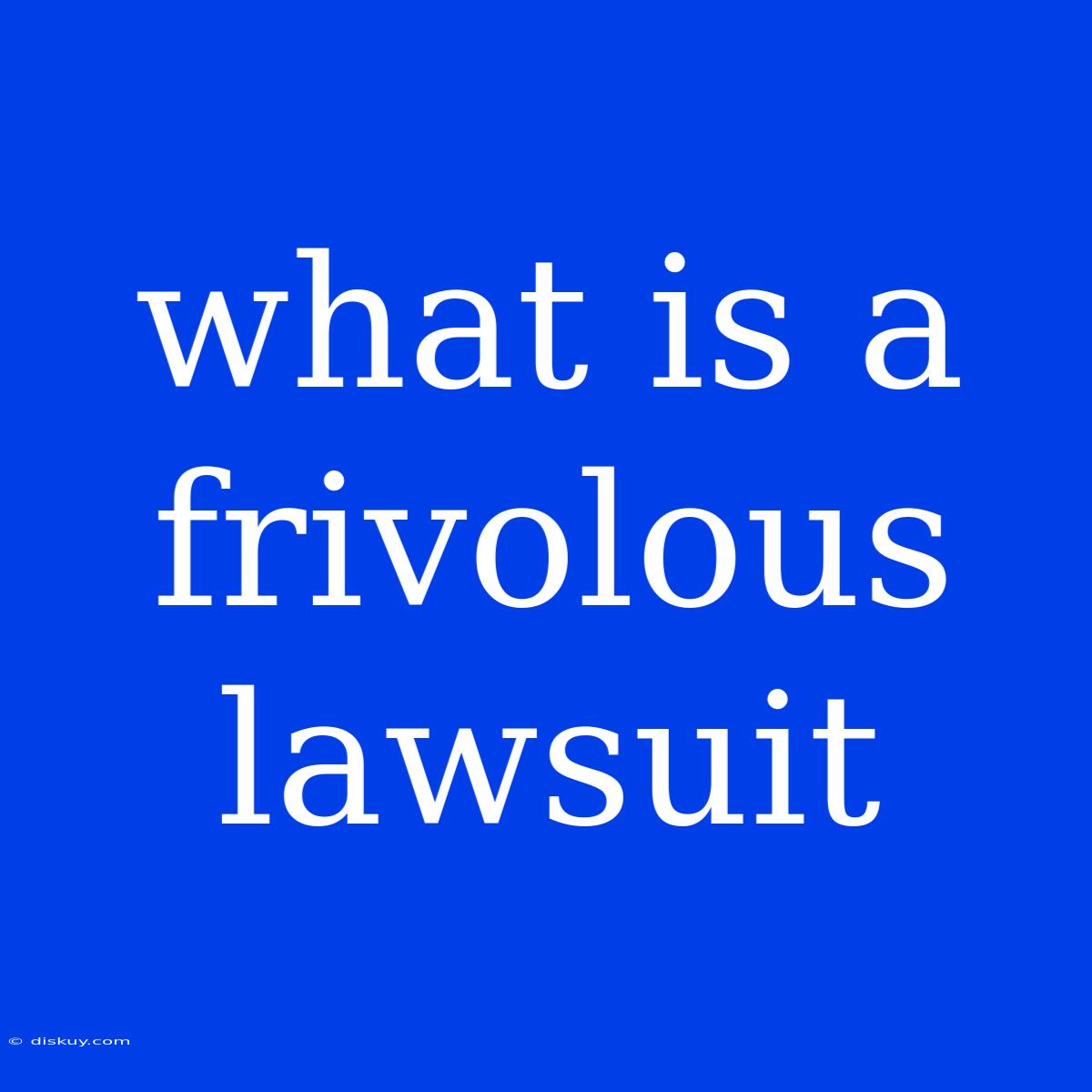 What Is A Frivolous Lawsuit