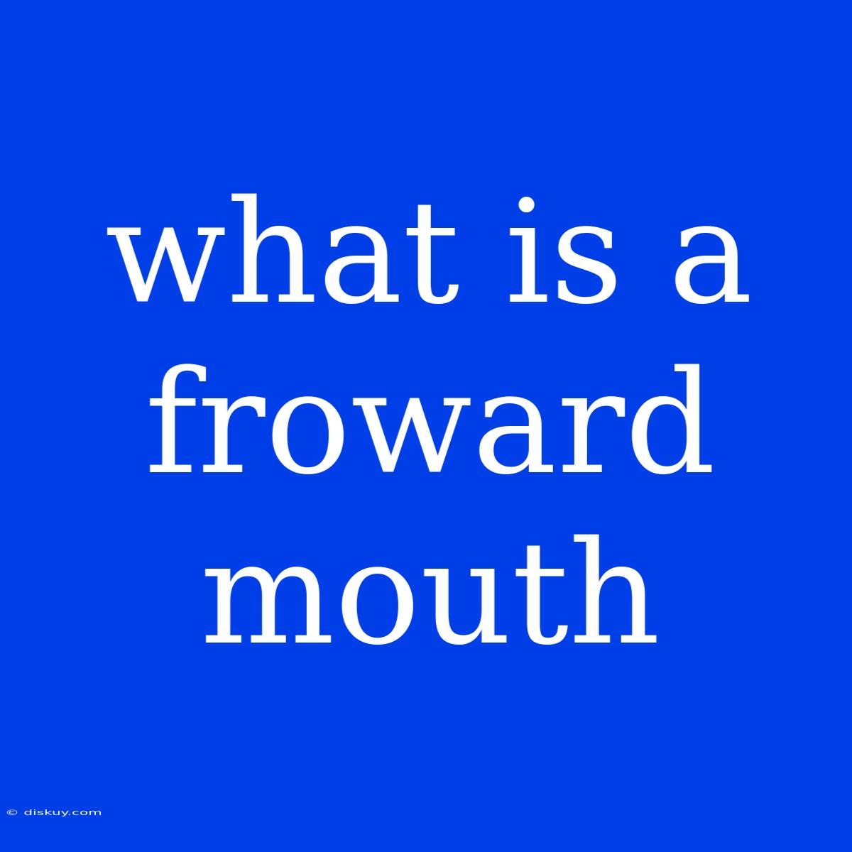 What Is A Froward Mouth