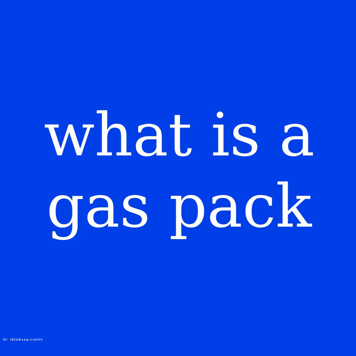 What Is A Gas Pack