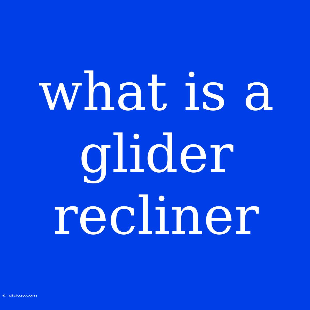 What Is A Glider Recliner