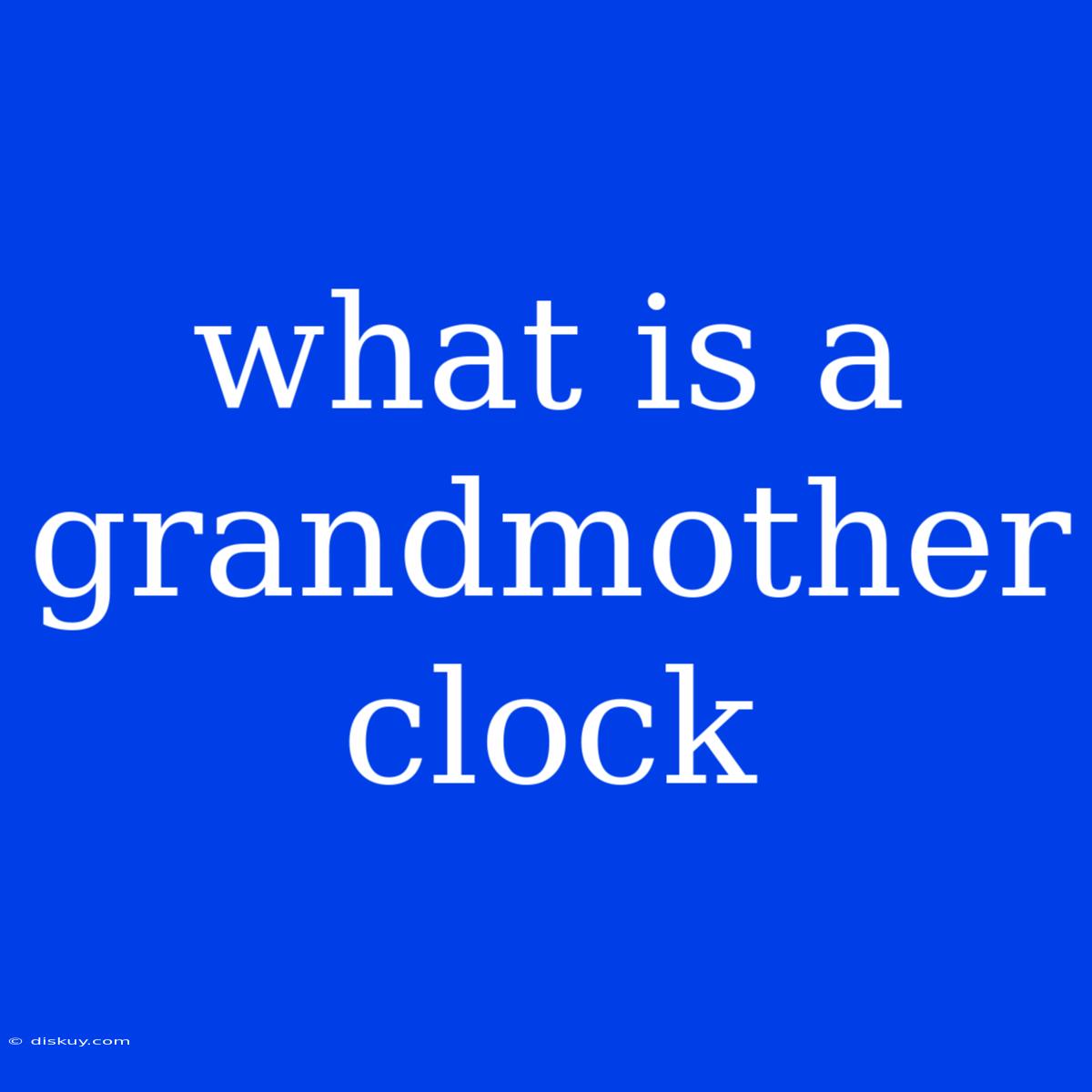 What Is A Grandmother Clock