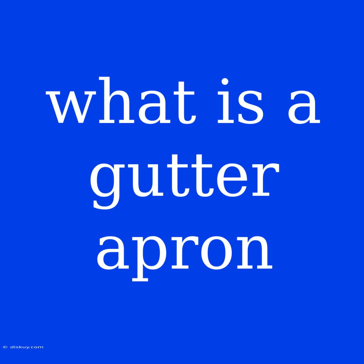 What Is A Gutter Apron