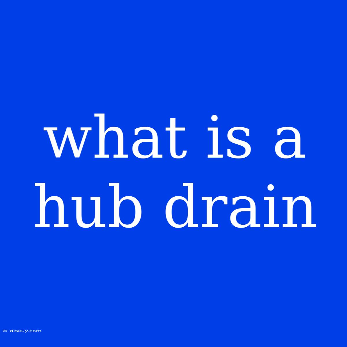 What Is A Hub Drain