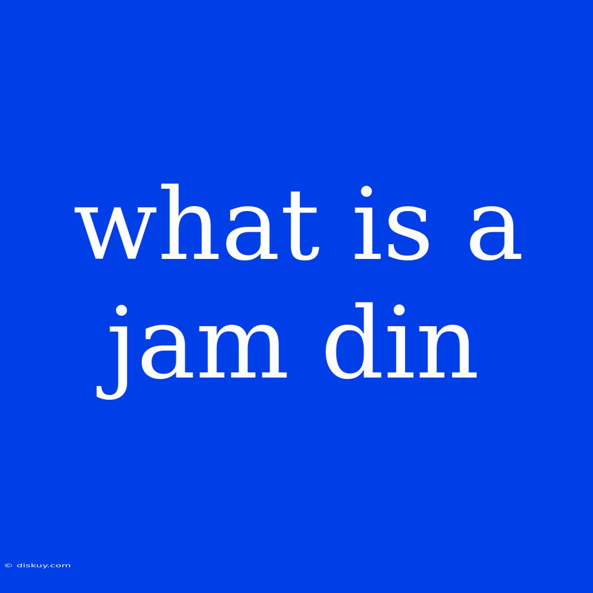 What Is A Jam Din