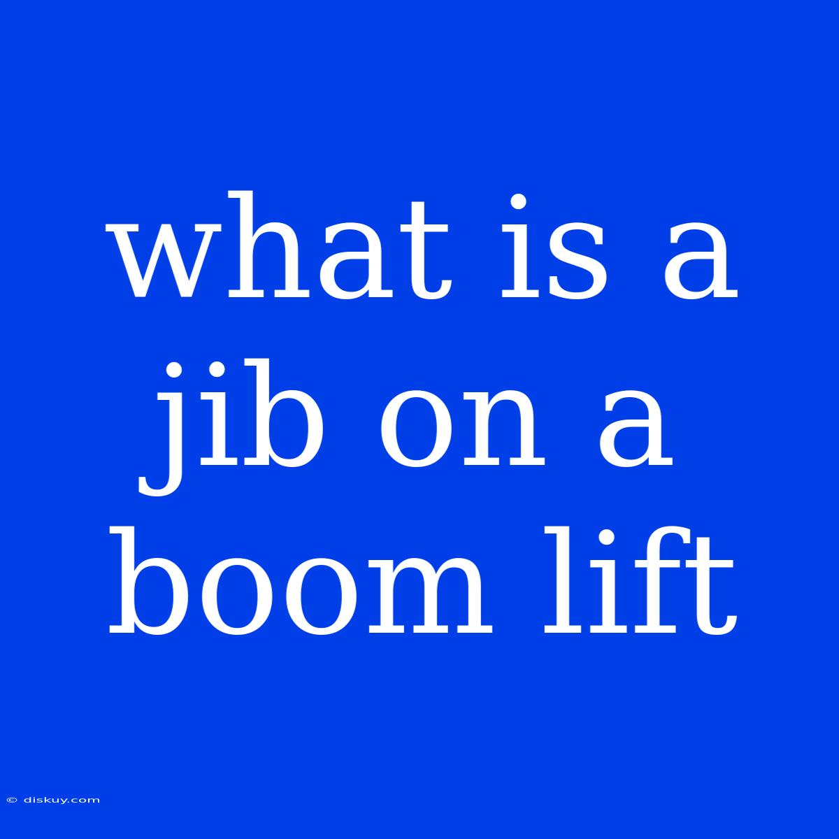 What Is A Jib On A Boom Lift