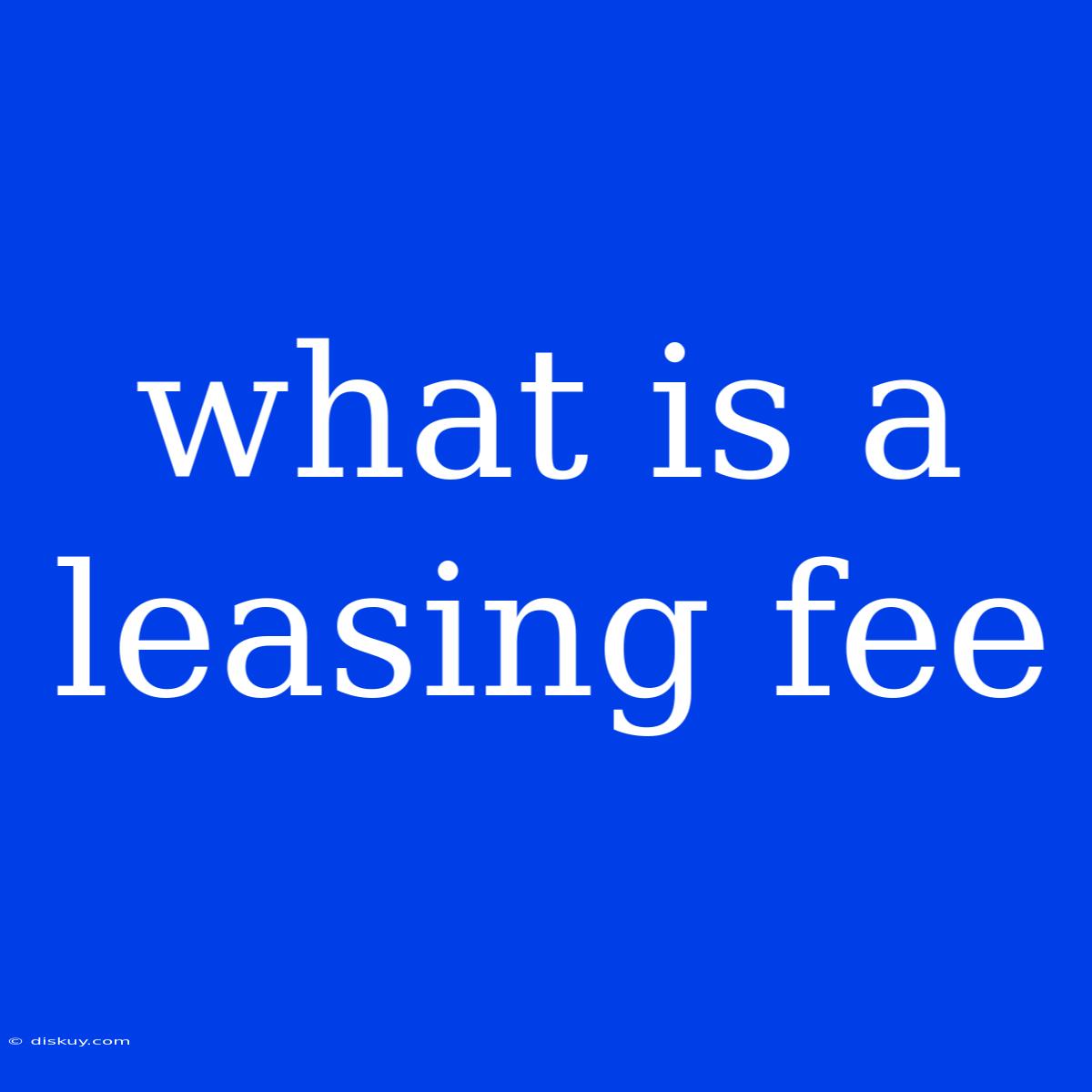 What Is A Leasing Fee