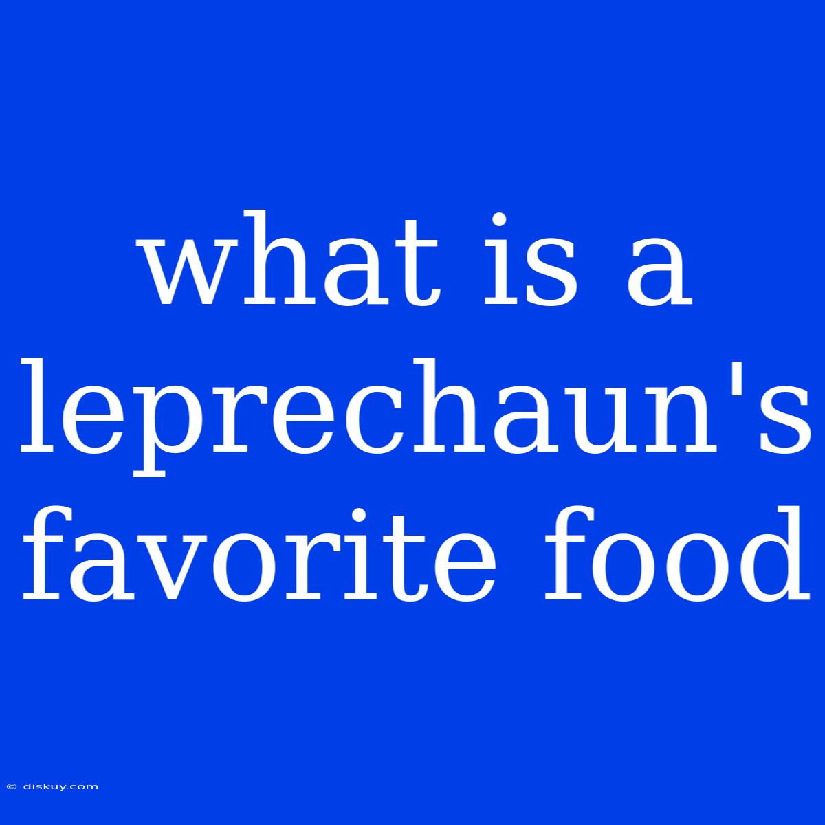 What Is A Leprechaun's Favorite Food