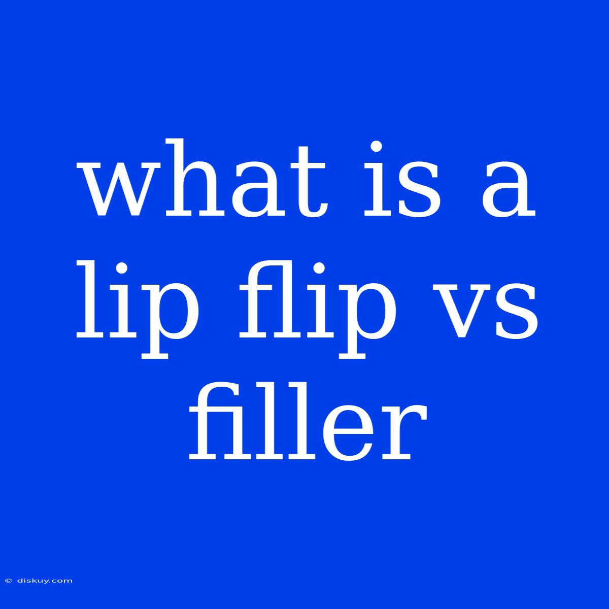 What Is A Lip Flip Vs Filler