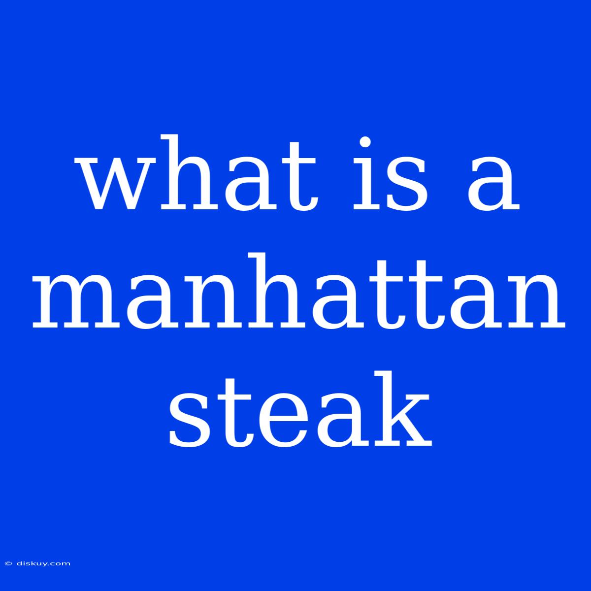 What Is A Manhattan Steak