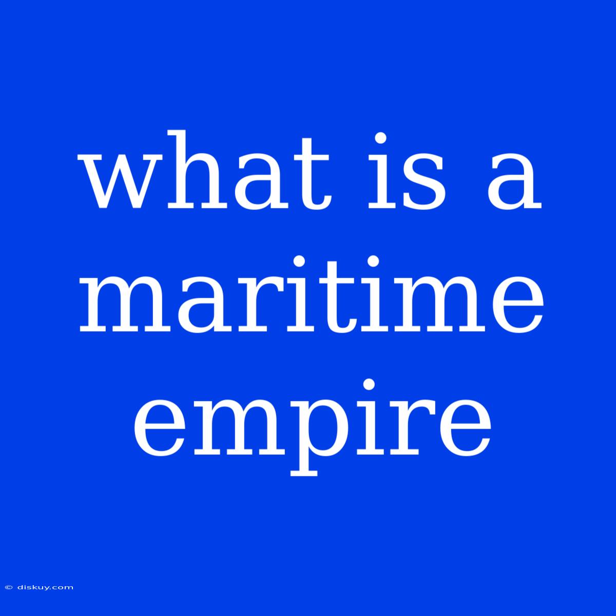 What Is A Maritime Empire