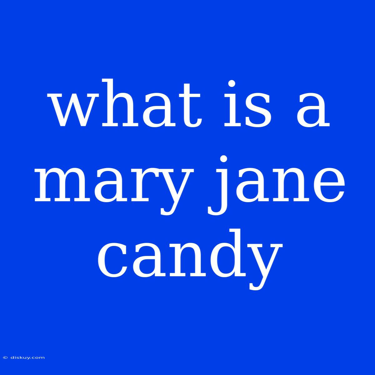 What Is A Mary Jane Candy