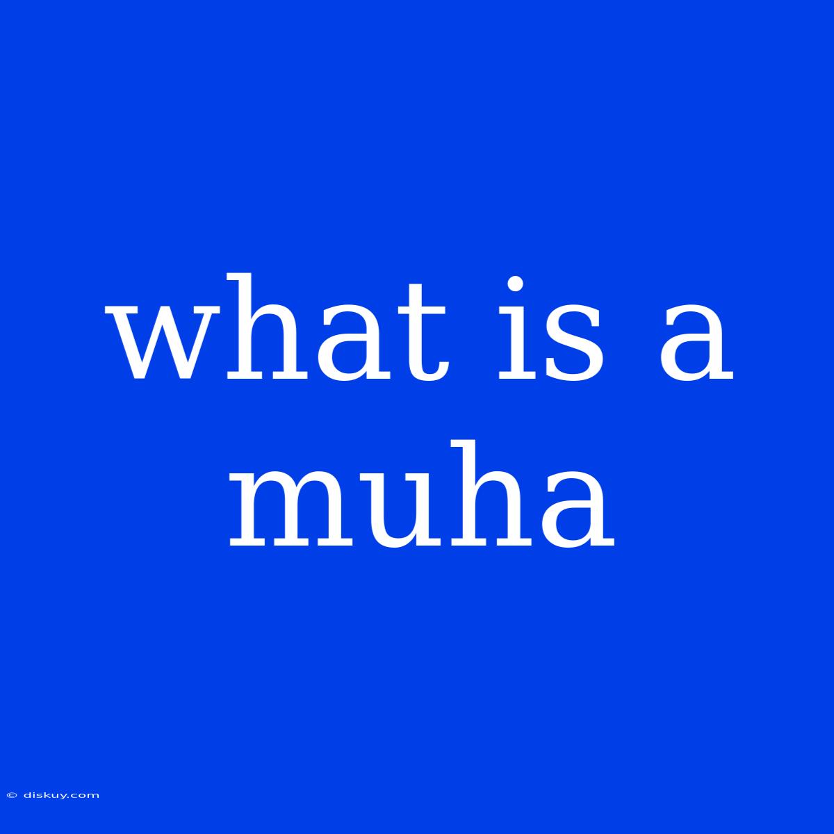 What Is A Muha