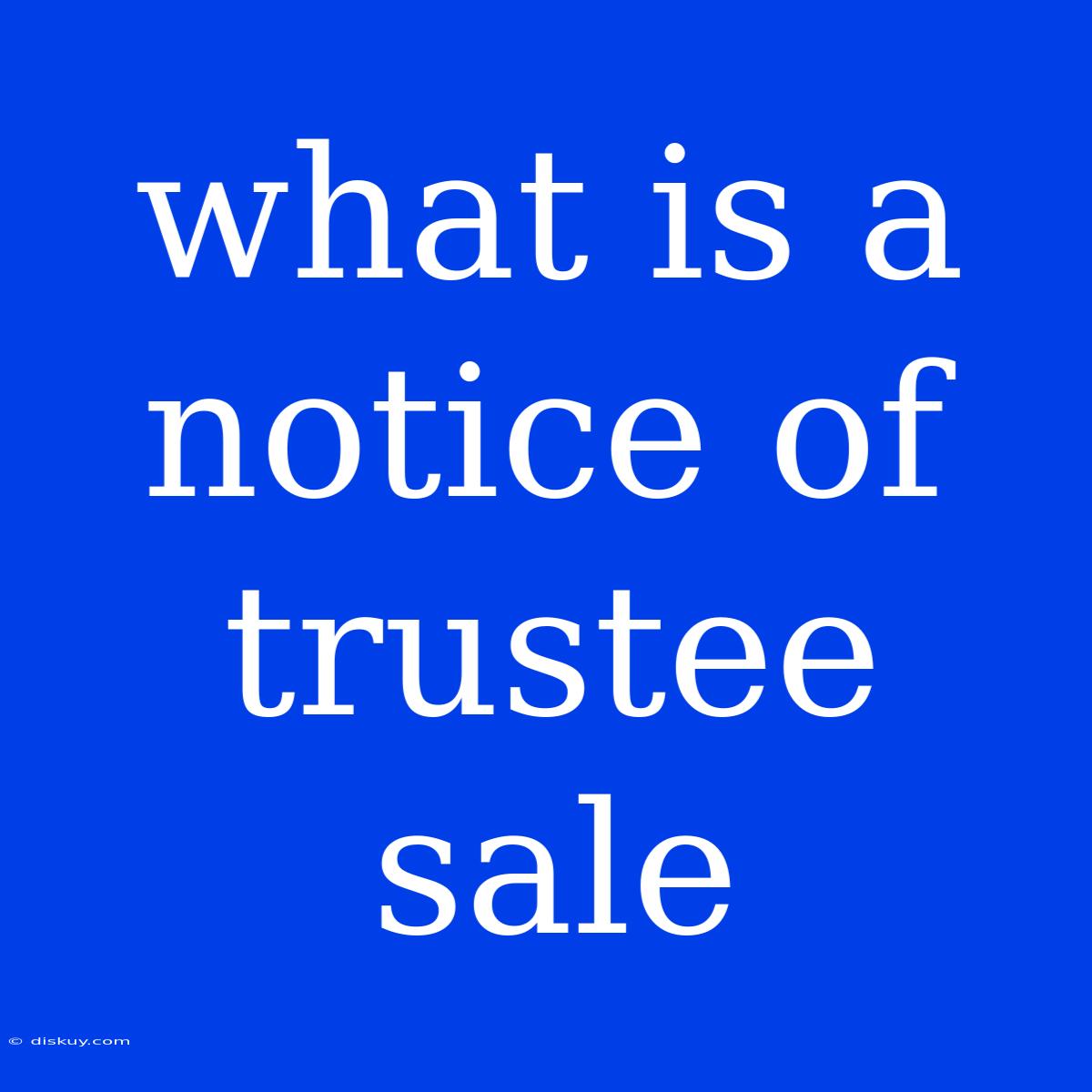 What Is A Notice Of Trustee Sale