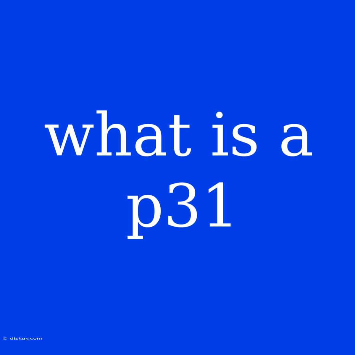 What Is A P31