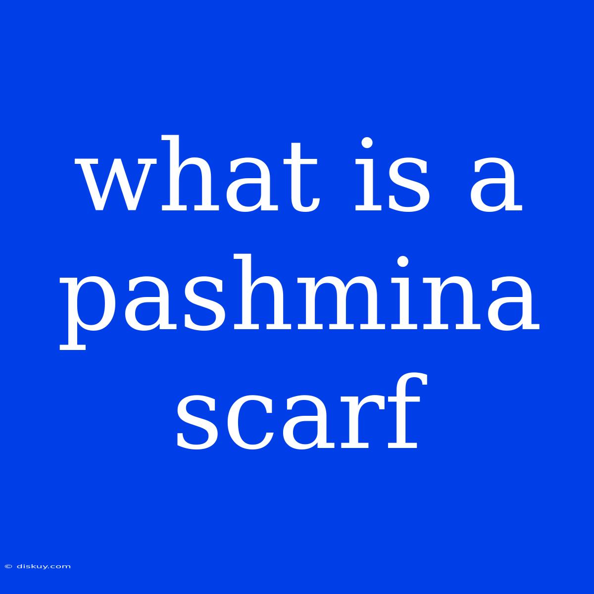 What Is A Pashmina Scarf