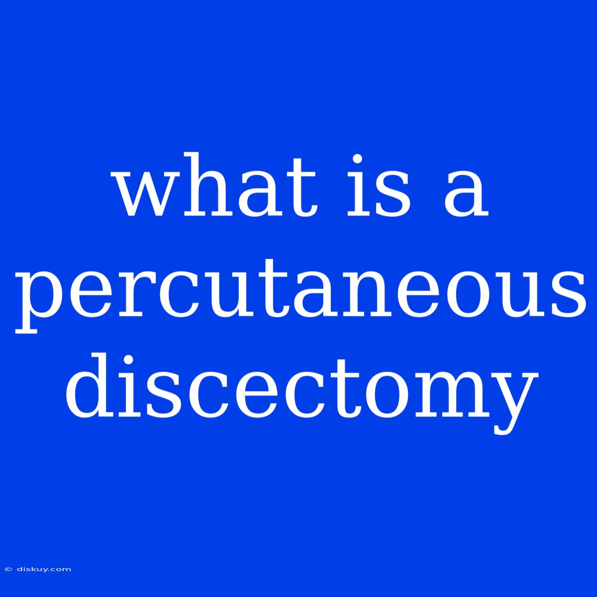 What Is A Percutaneous Discectomy