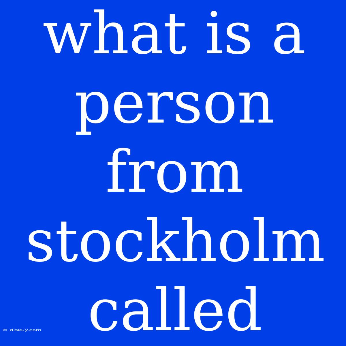 What Is A Person From Stockholm Called