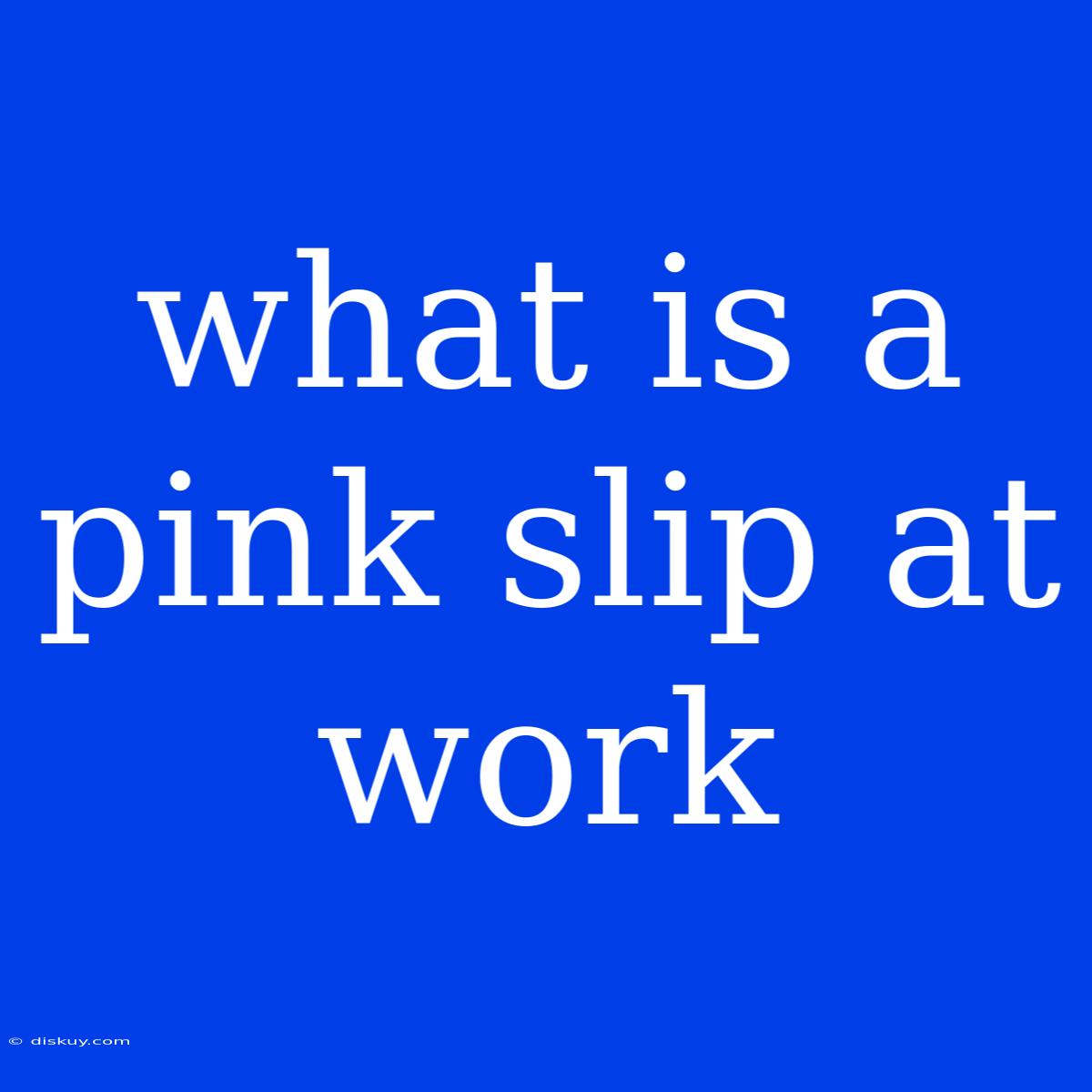 What Is A Pink Slip At Work