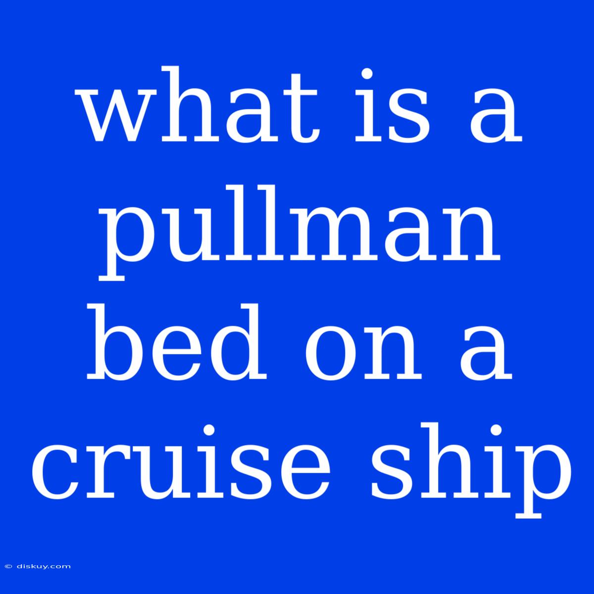 What Is A Pullman Bed On A Cruise Ship