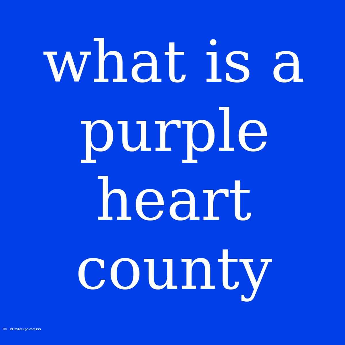 What Is A Purple Heart County