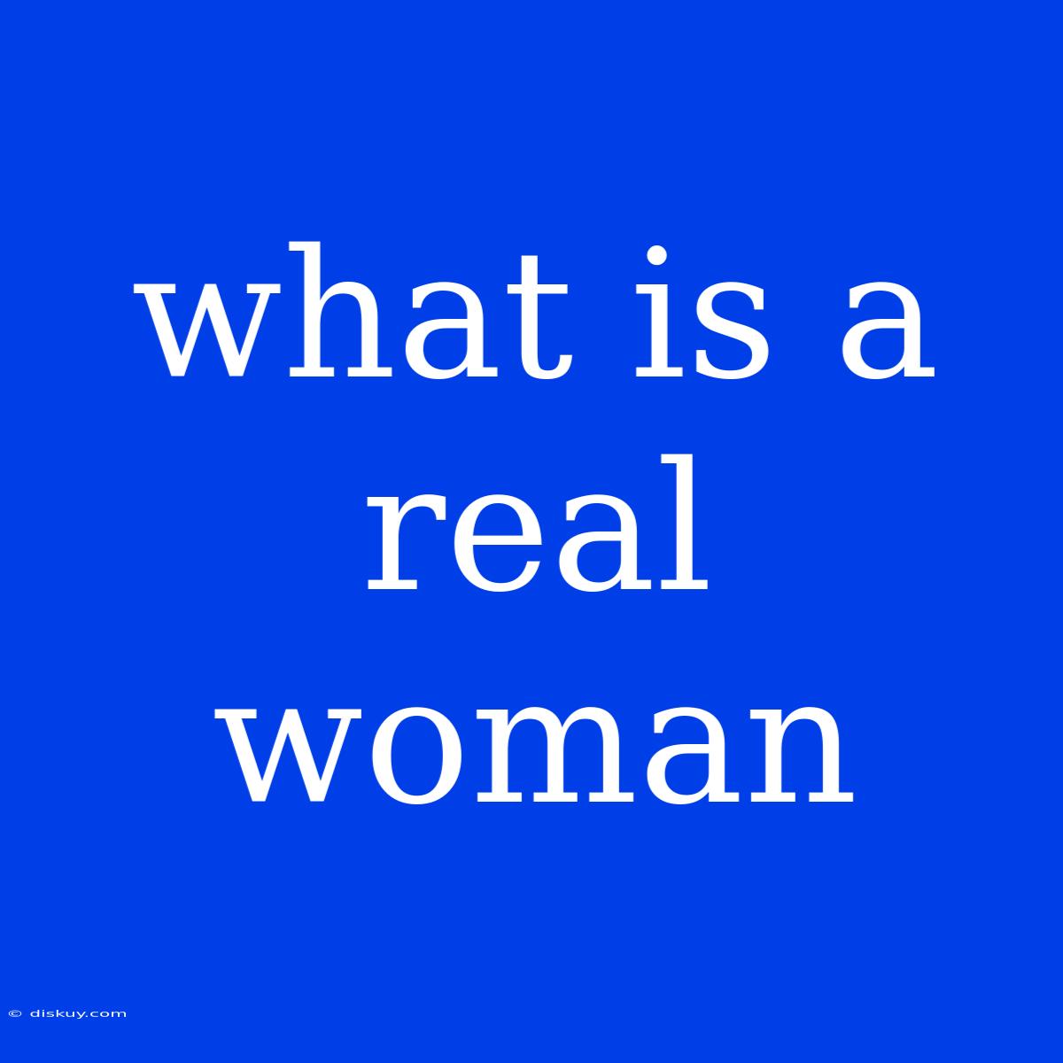 What Is A Real Woman