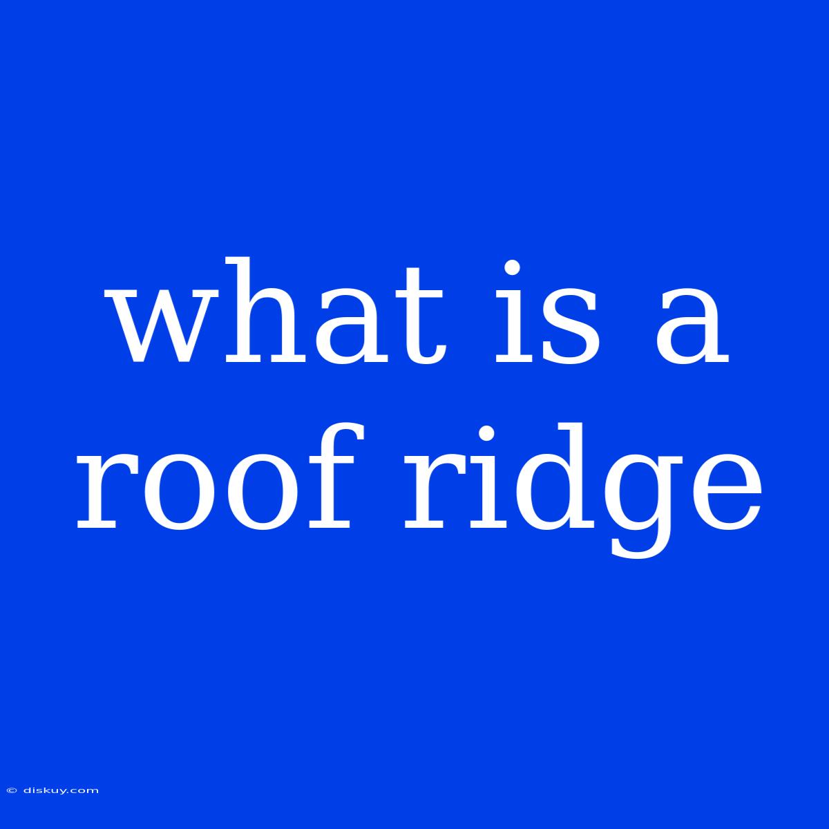 What Is A Roof Ridge