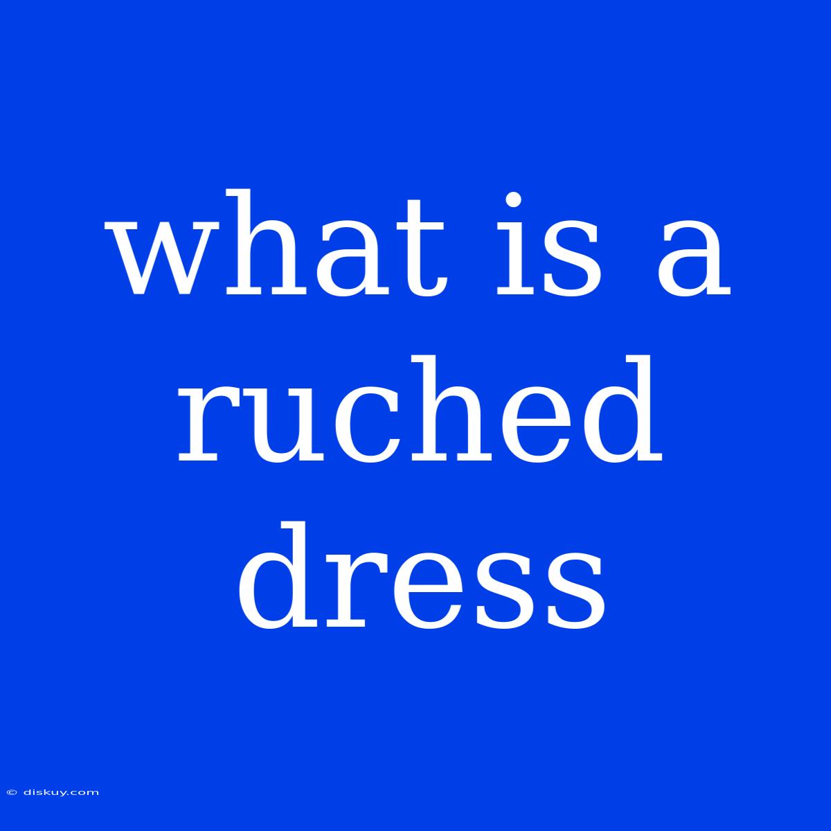 What Is A Ruched Dress