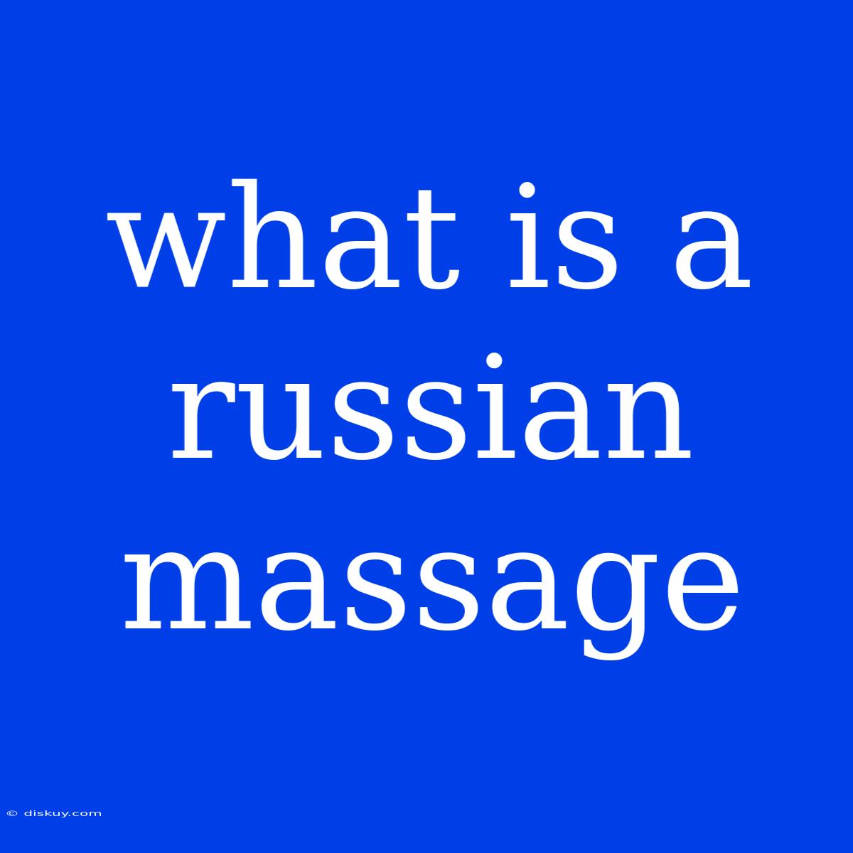 What Is A Russian Massage