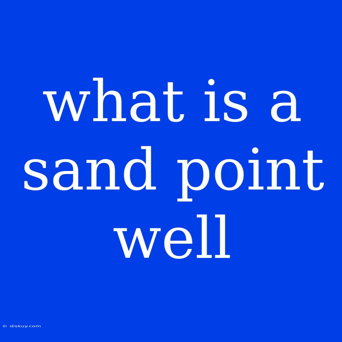 What Is A Sand Point Well