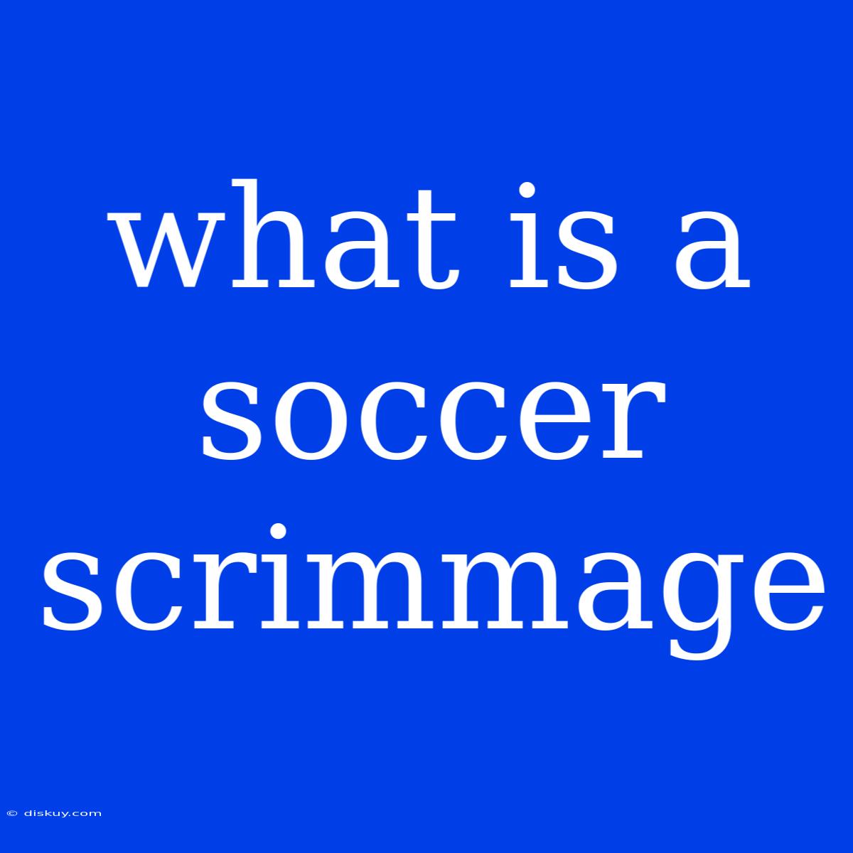 What Is A Soccer Scrimmage