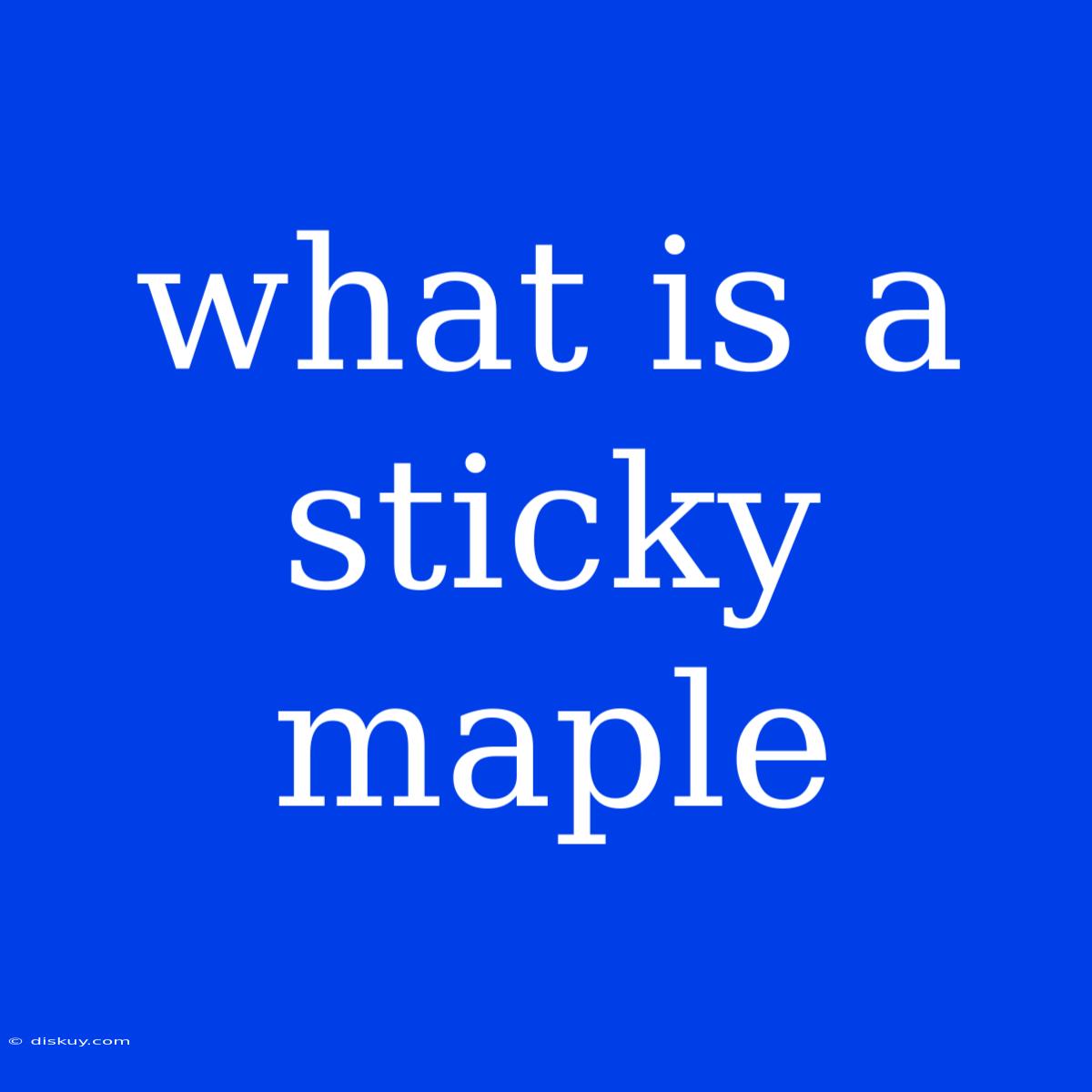 What Is A Sticky Maple