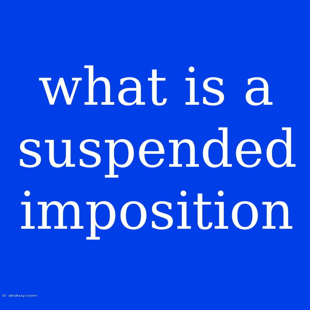 What Is A Suspended Imposition