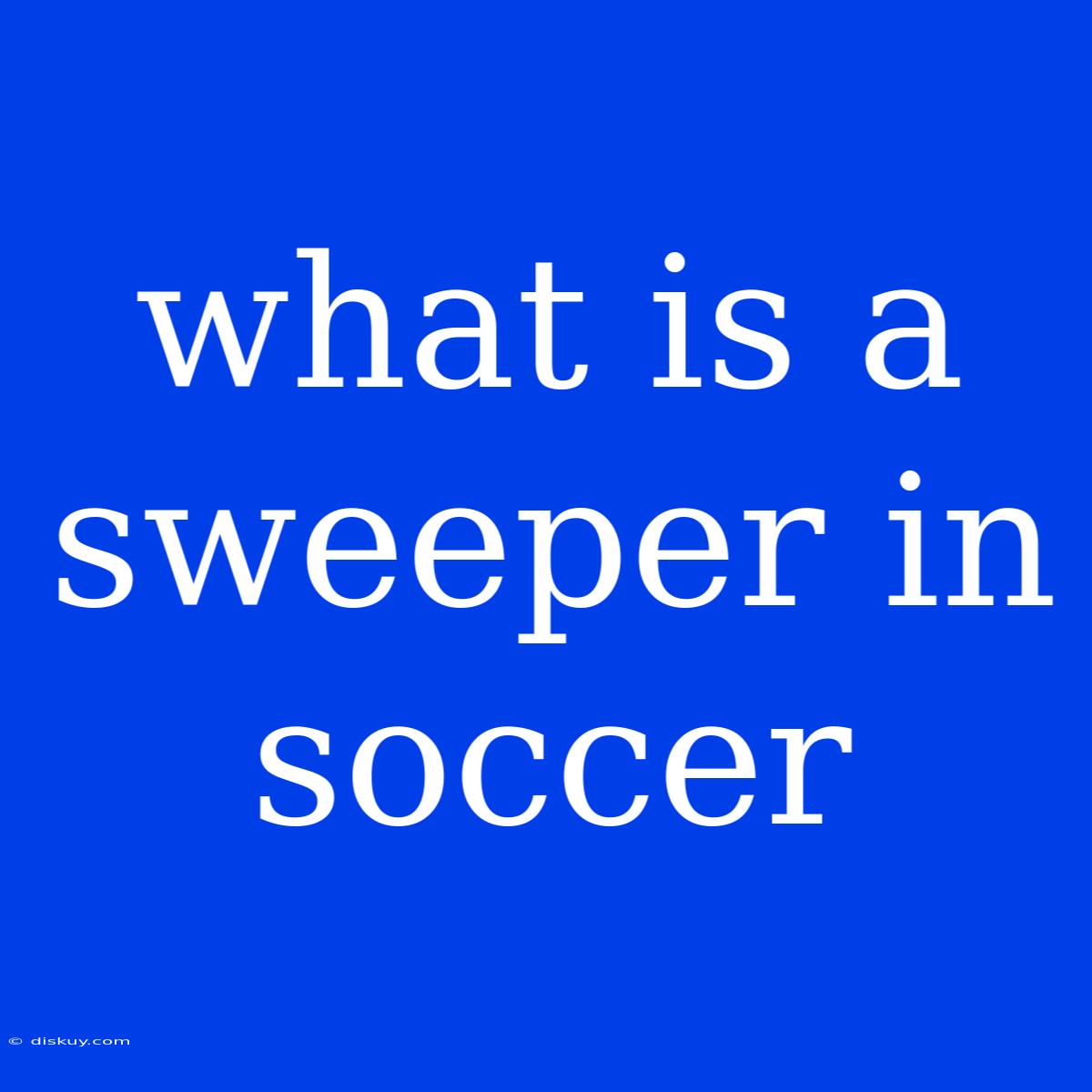 What Is A Sweeper In Soccer