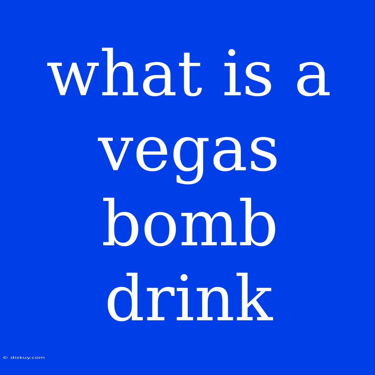 What Is A Vegas Bomb Drink