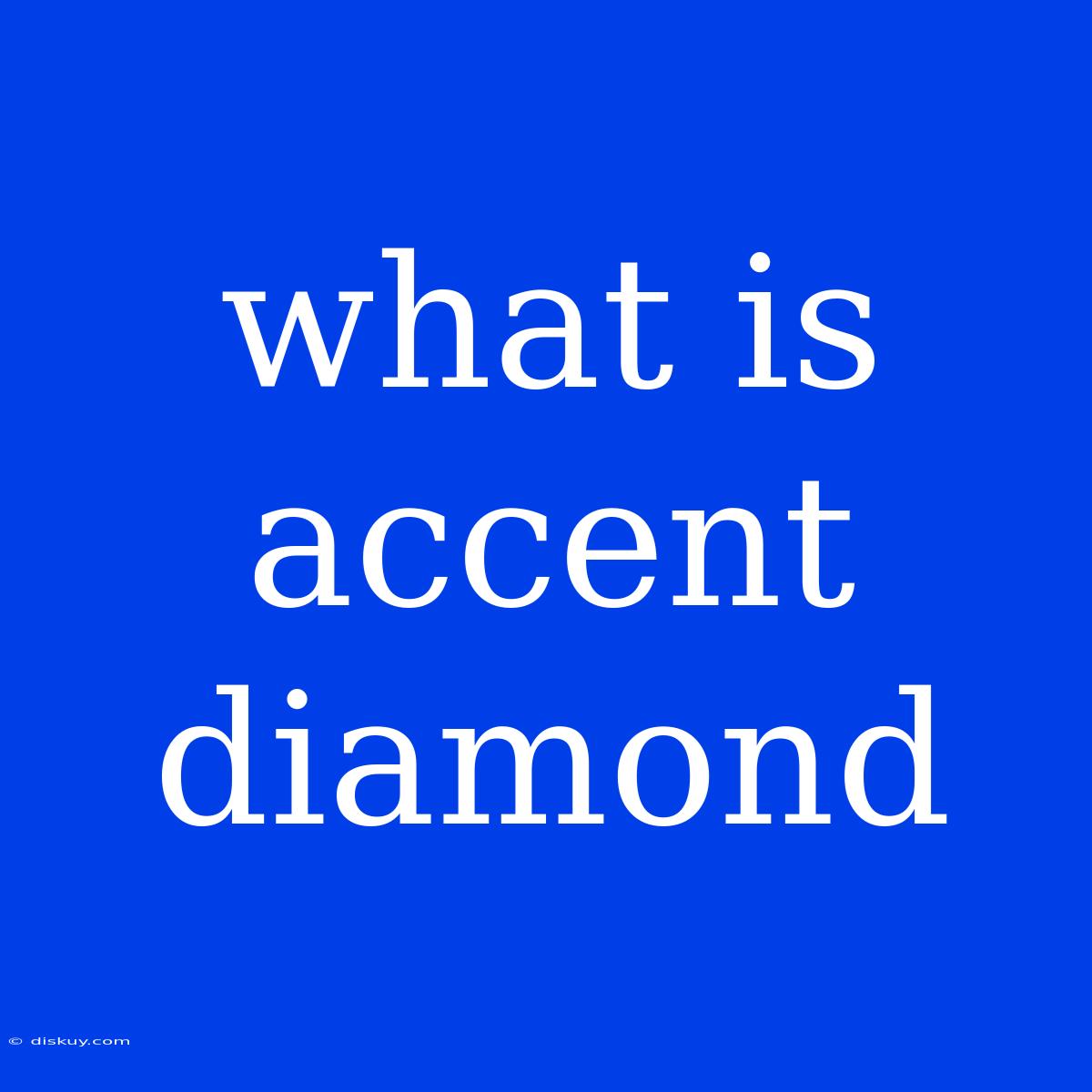 What Is Accent Diamond