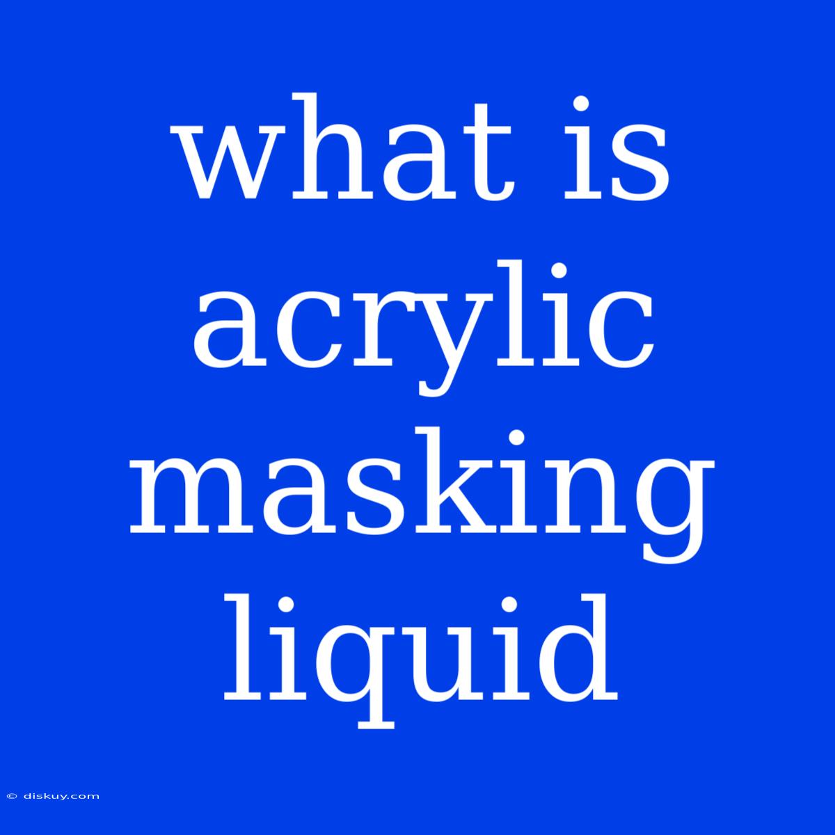 What Is Acrylic Masking Liquid