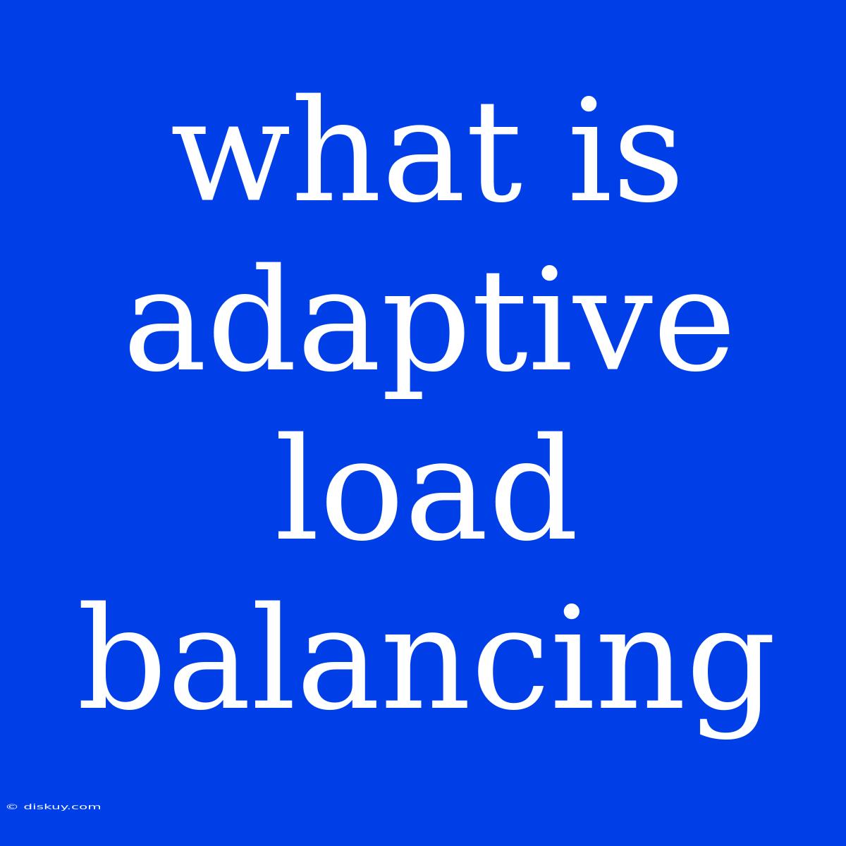 What Is Adaptive Load Balancing