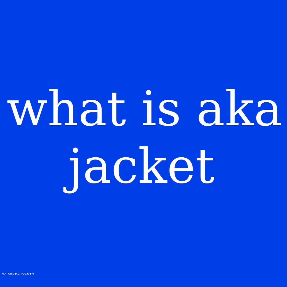 What Is Aka Jacket