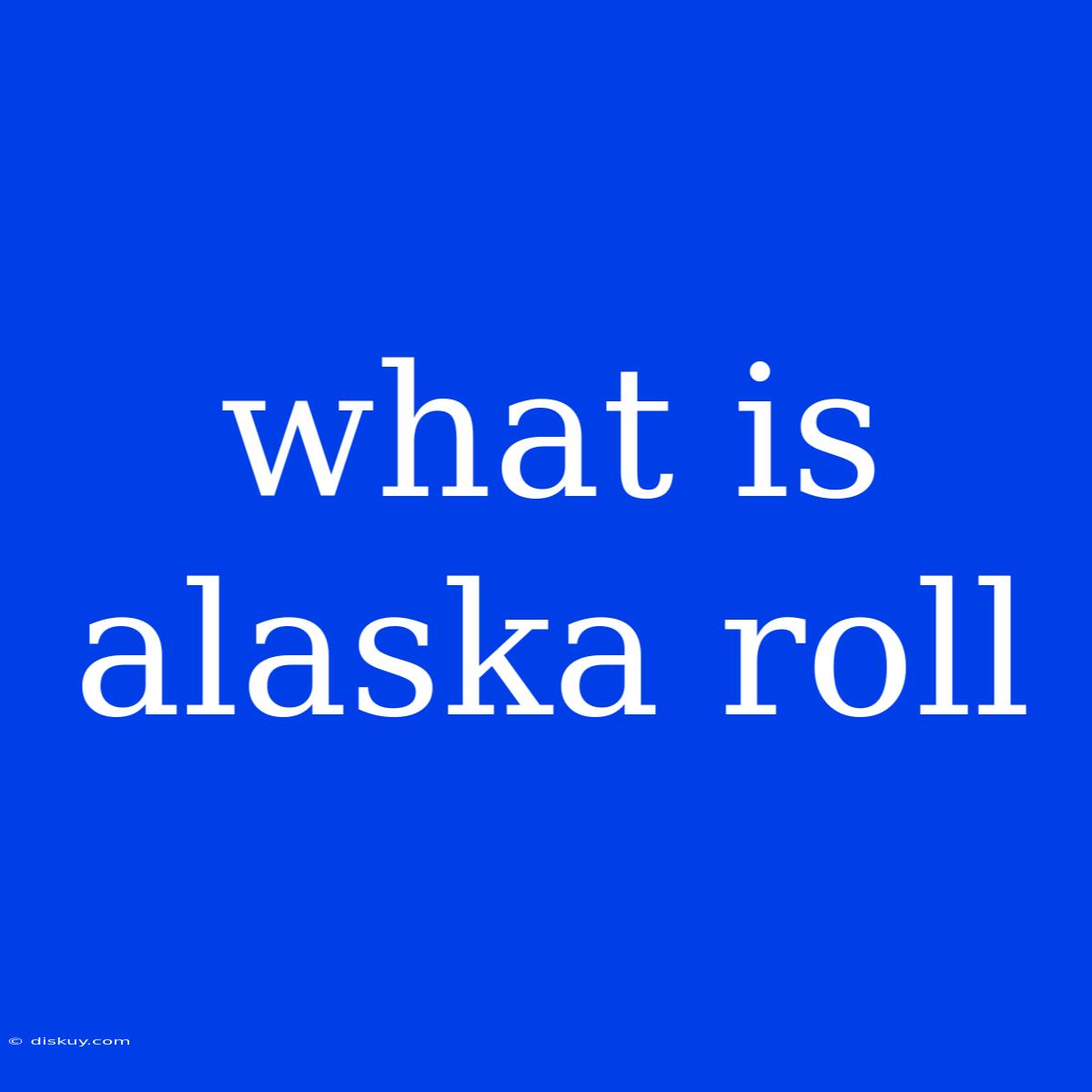 What Is Alaska Roll