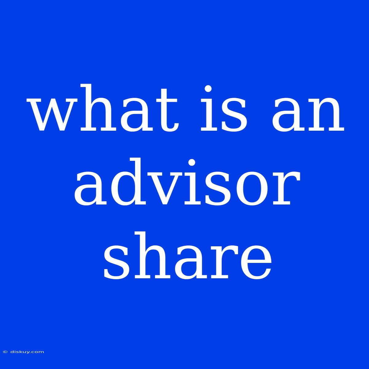 What Is An Advisor Share