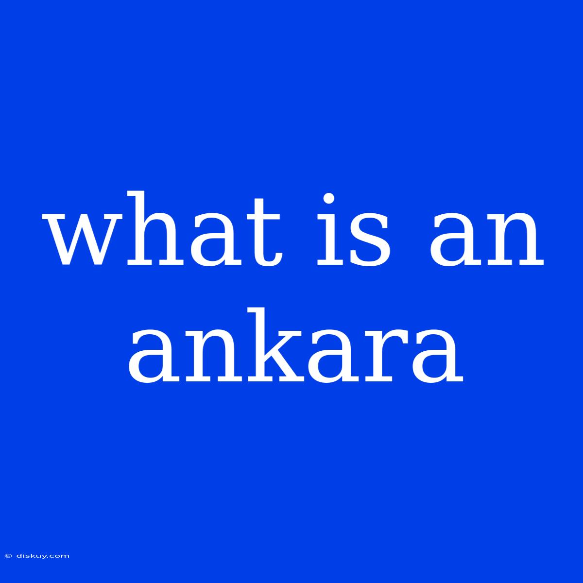 What Is An Ankara