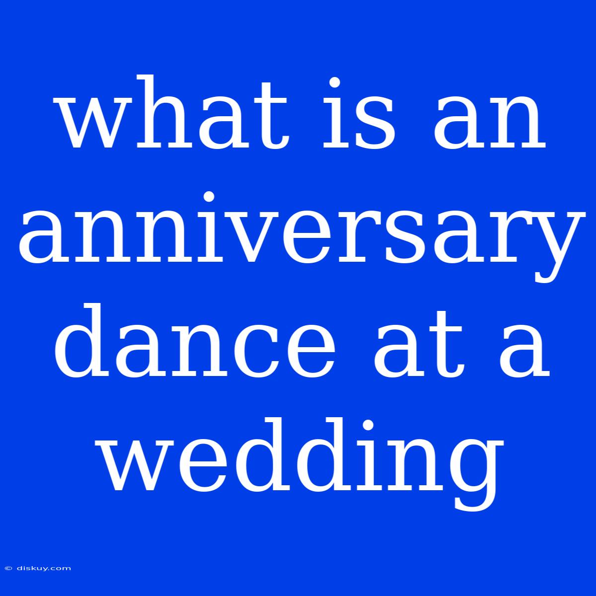 What Is An Anniversary Dance At A Wedding